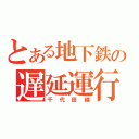 とある地下鉄の遅延運行（千代田線）