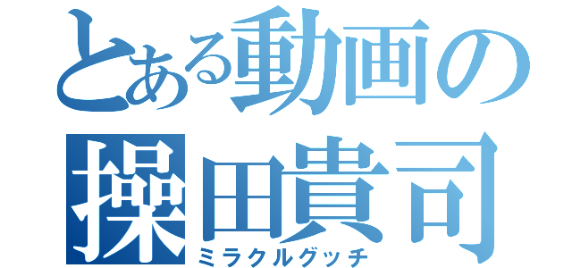 とある動画の操田貴司（ミラクルグッチ）