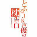 とあるＪＫ声優の枕告白（声優に彼氏はいません！）