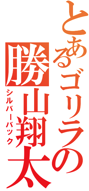 とあるゴリラの勝山翔太（シルバーバック）