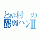 とある村の最弱ハンターⅡ（）