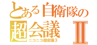 とある自衛隊の超会議Ⅱ（ニコニコ超会議３）