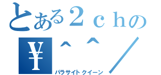 とある２ｃｈの\\＾＾／（パラサイトクイーン）