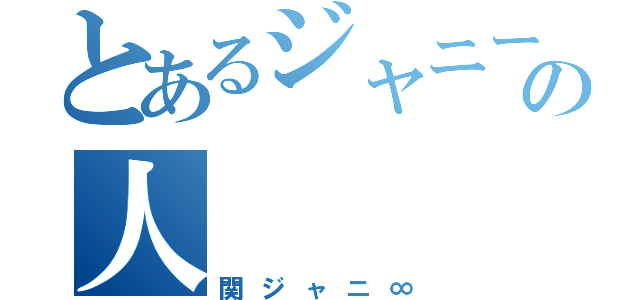 とあるジャニーズの人（関ジャニ∞）