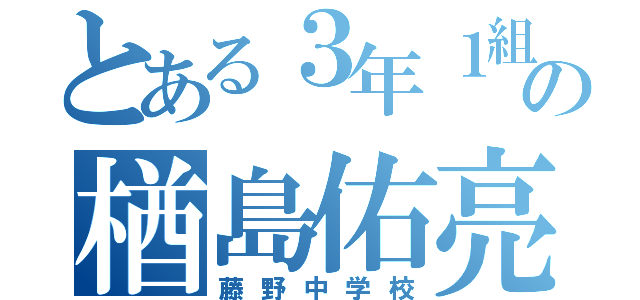 とある３年１組の楢島佑亮（藤野中学校）