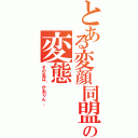 とある変顔同盟の変態（その名は〝かおりん〟）