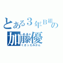 とある３年Ｂ組の加藤優（くさったみかん）