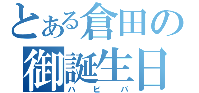 とある倉田の御誕生日（ハピバ）