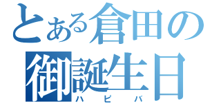 とある倉田の御誕生日（ハピバ）