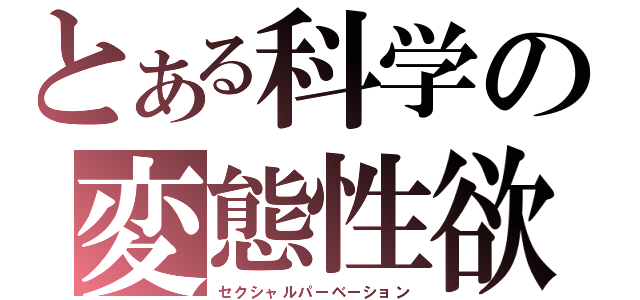 とある科学の変態性欲（セクシャルパーベーション）