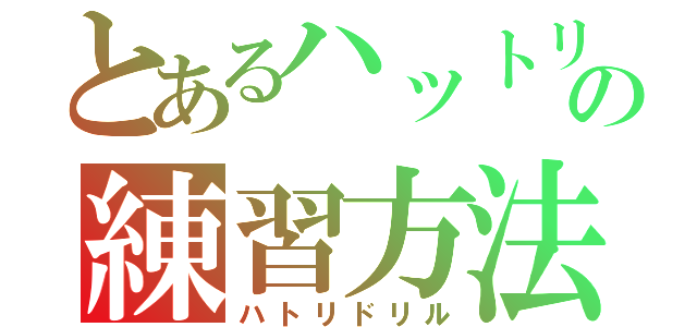 とあるハットリの練習方法（ハトリドリル）