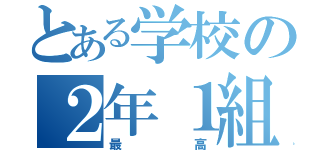 とある学校の２年１組（最高）