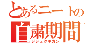 とあるニートの自粛期間（ジシュクキカン）