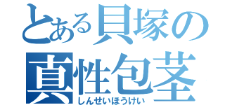 とある貝塚の真性包茎（しんせいほうけい）