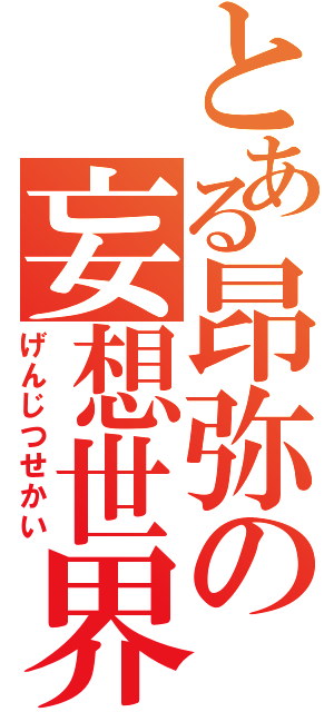 とある昂弥の妄想世界（げんじつせかい）