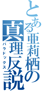 とある亜莉栖の真理反説（パラドックス）