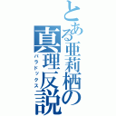 とある亜莉栖の真理反説（パラドックス）