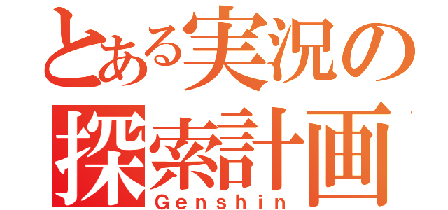 とある実況の探索計画（Ｇｅｎｓｈｉｎ）