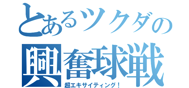 とあるツクダの興奮球戦（超エキサイティング！）