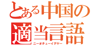 とある中国の適当言語（ニーオチューイデヤー）