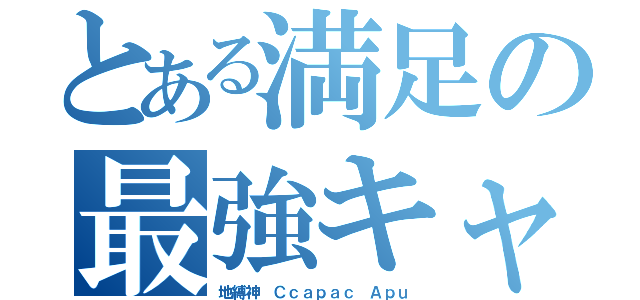 とある満足の最強キャード（地縛神 Ｃｃａｐａｃ Ａｐｕ）