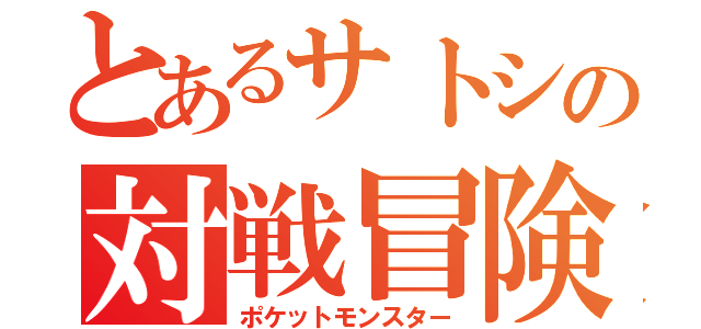 とあるサトシの対戦冒険（ポケットモンスター）