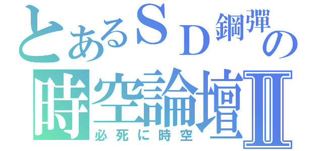 とあるＳＤ鋼彈の時空論壇Ⅱ（必死に時空）