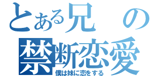 とある兄の禁断恋愛（僕は妹に恋をする）