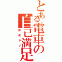 とある電車の自己満足（鉄道ＰＶ）