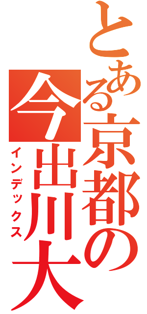 とある京都の今出川大学（インデックス）