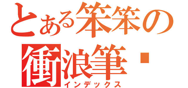 とある笨笨の衝浪筆錄（インデックス）