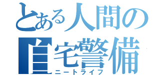 とある人間の自宅警備（ニートライフ）