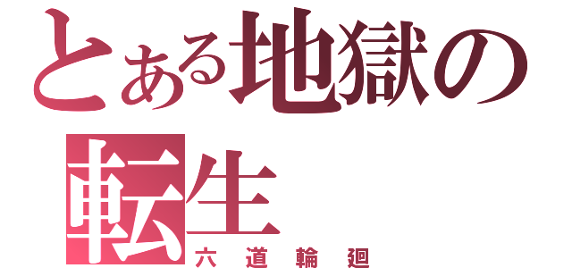 とある地獄の転生（六道輪廻）