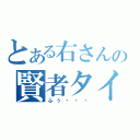 とある右さんの賢者タイム（ふぅ・・・）