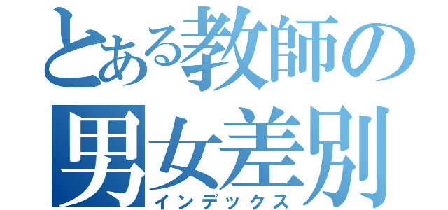 とある教師の男女差別（インデックス）