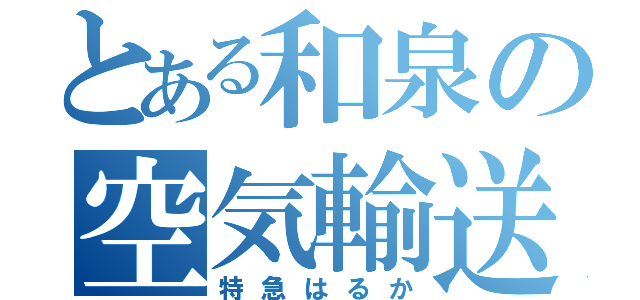 とある和泉の空気輸送（特急はるか）