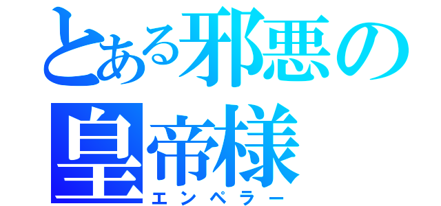 とある邪悪の皇帝様（エンペラー）