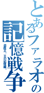 とあるファラオの記憶戦争（遊戯王〜王の記憶編〜）