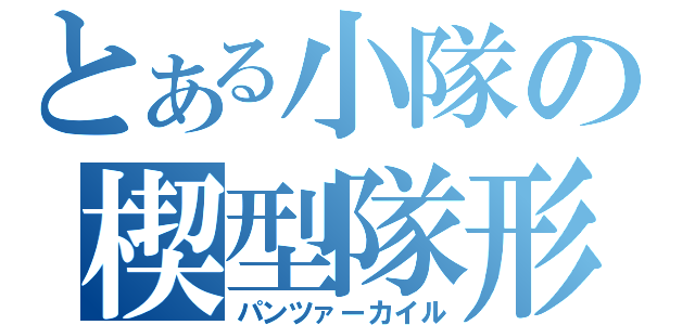 とある小隊の楔型隊形（パンツァーカイル）