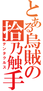 とある烏賊の拾乃触手（テンタクルス）