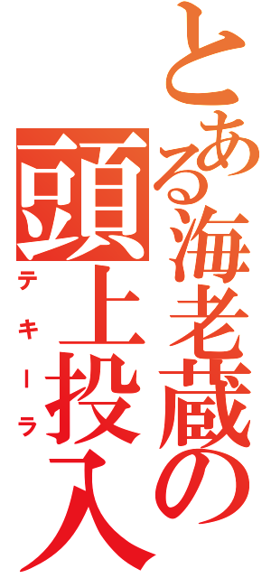 とある海老蔵の頭上投入（テキーラ）