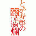 とある寿彰の豪華絢爛（サクリファイス）