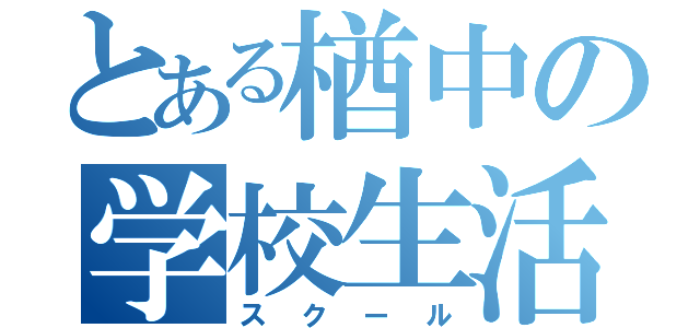 とある楢中の学校生活（スクール）