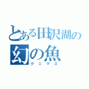 とある田沢湖の幻の魚（クニマス）