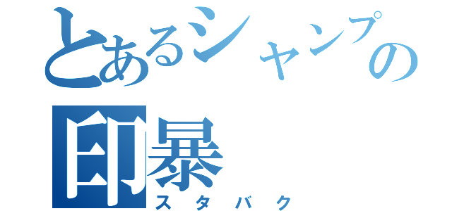 とあるシャンプーの印暴（スタバク）