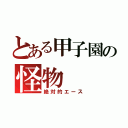 とある甲子園の怪物（絶対的エース）