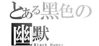 とある黑色の幽默（Ｂｌａｃｋ Ｈｕｍｏｒ）