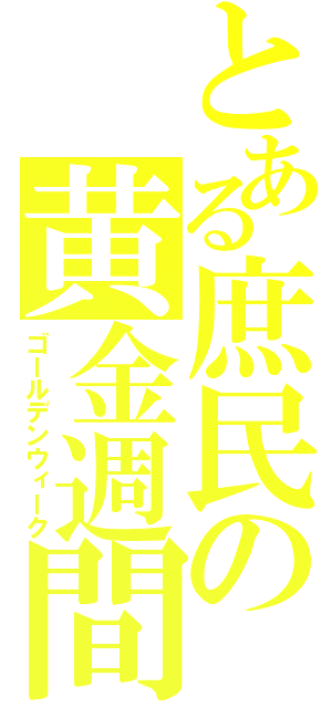 とある庶民の黄金週間（ゴールデンウィーク）