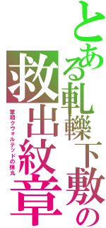 とある軋轢下敷の救出紋章（軍閥クウォルテッドの弾丸）