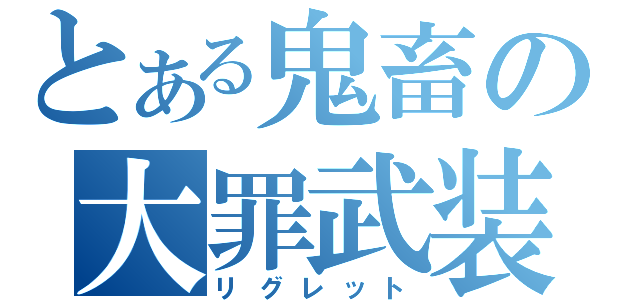 とある鬼畜の大罪武装（リグレット）